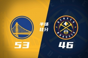半场战报-勇士53-46掘金 波尔津吉斯14分 追梦10+5 约基奇13+7